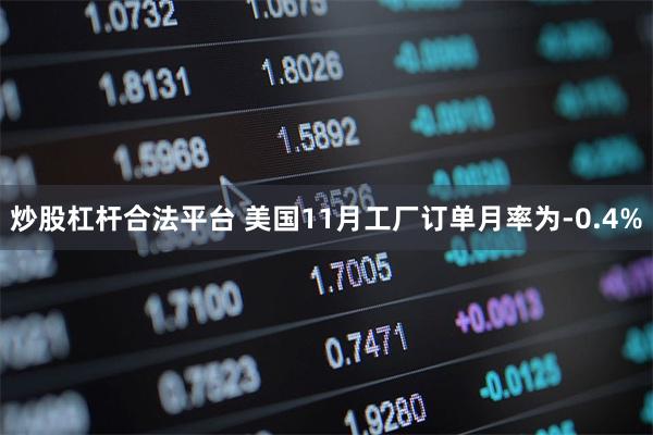 炒股杠杆合法平台 美国11月工厂订单月率为-0.4%
